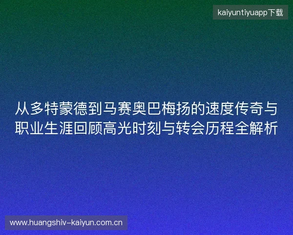 从多特蒙德到马赛奥巴梅扬的速度传奇与职业生涯回顾高光时刻与转会历程全解析