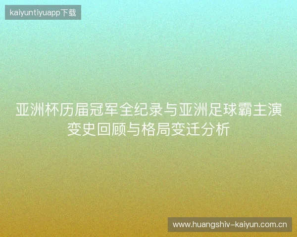 亚洲杯历届冠军全纪录与亚洲足球霸主演变史回顾与格局变迁分析