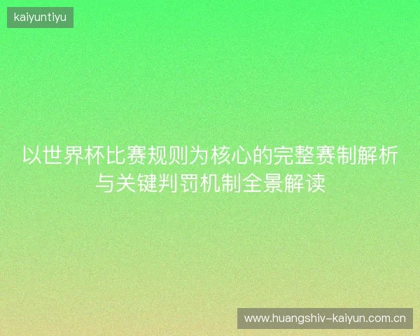 以世界杯比赛规则为核心的完整赛制解析与关键判罚机制全景解读 以世界杯比赛规则为核心的完整赛制解析与关键判罚机制全景解读