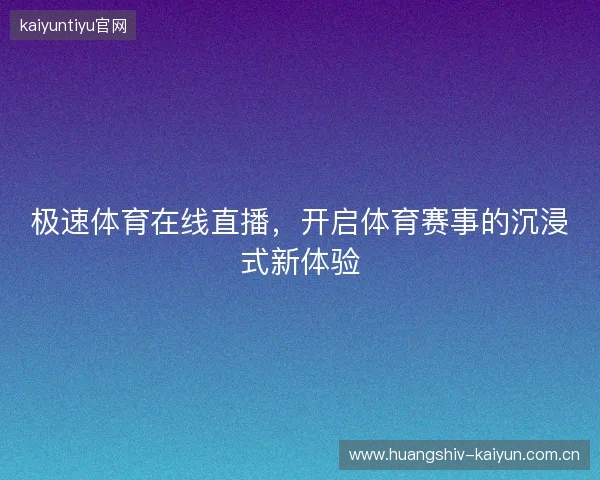 极速体育在线直播，开启体育赛事的沉浸式新体验