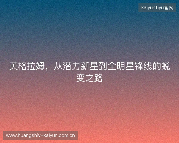 英格拉姆，从潜力新星到全明星锋线的蜕变之路